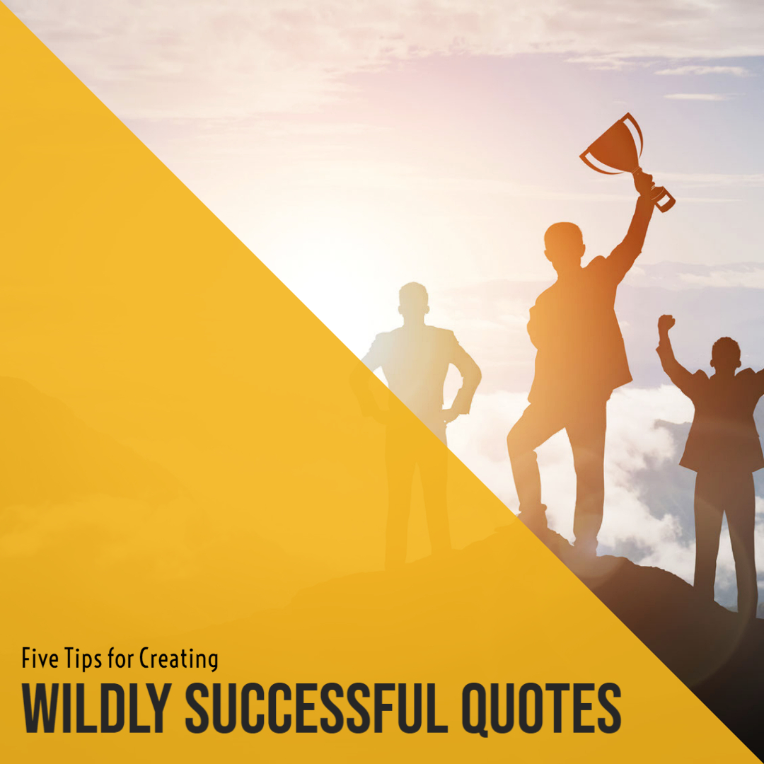 Tips for Creating Wildly Successful Quotes