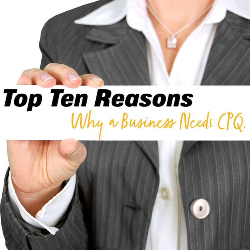 Top Ten Reasons Why A Business Needs CPQ